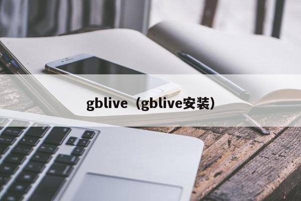 gblive（gblive安装）